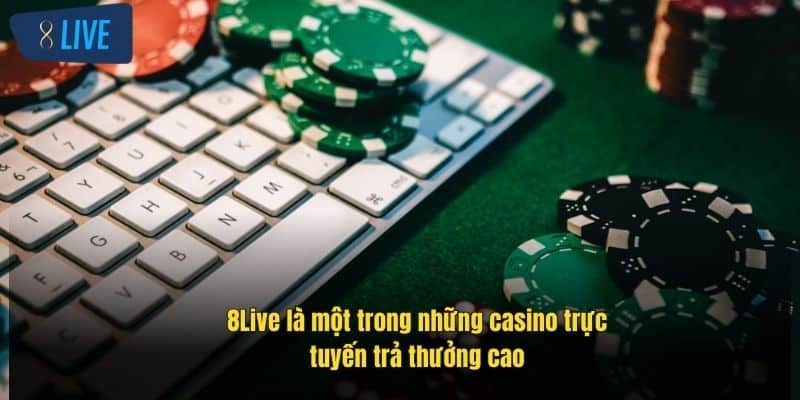 Casino Trực Tuyến Trả Thưởng Cao – Cơ Hội Vàng Tại 8Live 2 8live-la-mot-trong-nhung-casino-truc-tuyen-tra-thuong-cao