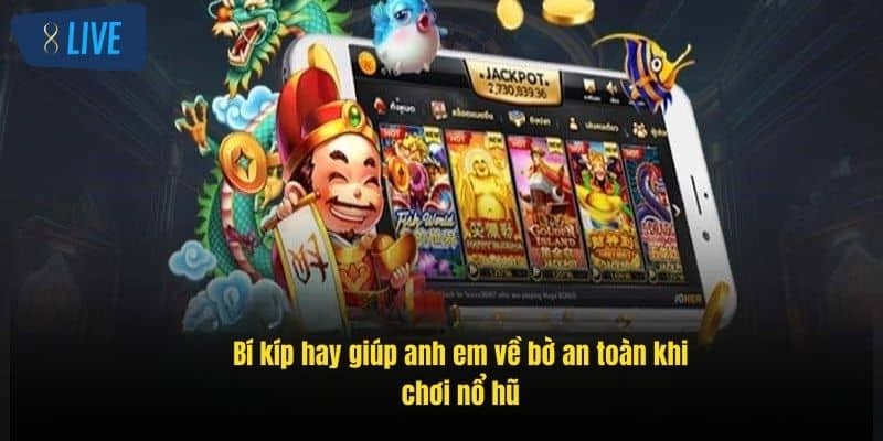Nổ Hũ Thần Tài Siêu Hấp Dẫn – Trúng Lớn Mỗi Ngày Cùng 8Live 4 bi-kip-hay-giup-anh-em-ve-bo-an-toan-khi-choi-no-hu