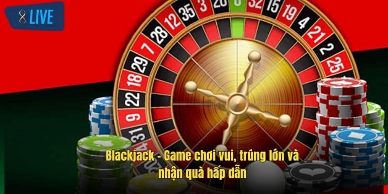 Casino Giải Trí Đỉnh Cao – Trải Nghiệm Đa Dạng Tại 8Live 3 blackjack-game-choi-vui-trung-lon-va-nhan-qua-hap-dan