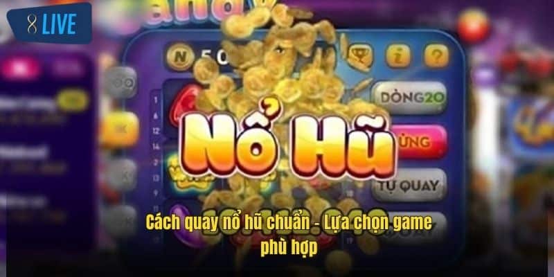 Cách Quay Nổ Hũ Chuẩn Tại 8Live Giúp Bạn Thắng Lớn Mỗi Ngày 3 cach-quay-no-hu-chuan-lua-chon-game-phu-hop