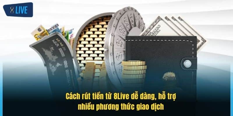 Rút Tiền 8Live Nhanh Gọn – Hướng Dẫn Đầy Đủ Chi Tiết 3 cach-rut-tien-tu-8live-de-dang-ho-tro-nhieu-phuong-thuc-giao-dich (1)