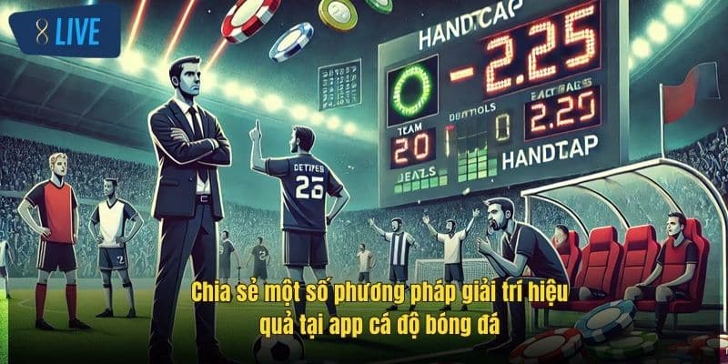 App Cá Độ Bóng Đá Uy Tín - Trải Nghiệm 8Live Cực Đỉnh 4 chia-se-mot-so-phuong-phap-giai-tri-hieu-qua-tai-app-ca-do-bong-da