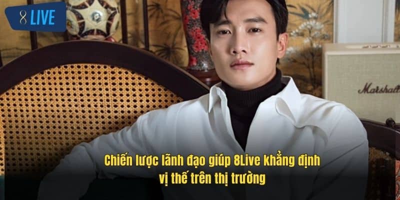 CEO 8Live: Tầm Nhìn Lãnh Đạo Và Chiến Lược Thành Công 3 chien-luoc-lanh-dao-giup-8live-khang-dinh-vi-the-tren-thi-truong