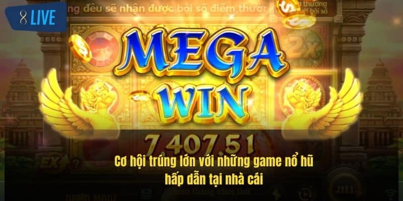 Nổ Hũ 8Live – Cơ Hội Trúng Lớn Với Các Trò Chơi Hot Nhất 3 co-hoi-trung-lon-voi-nhung-game-no-hu-hap-dan-tai-nha-cai