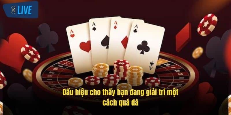 Chơi Casino An Toàn: Bí Quyết Tránh Rủi Ro Khi Cá Cược 4 dau-hieu-cho-thay-ban-dang-giai-tri-mot-cach-qua-da (1)