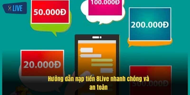 Nạp Tiền 8Live Dễ Dàng, An Toàn Với Hướng Dẫn Chi Tiết 1 huong-dan-nap-tien-8live-nhanh-chong-va-an-toan (1)