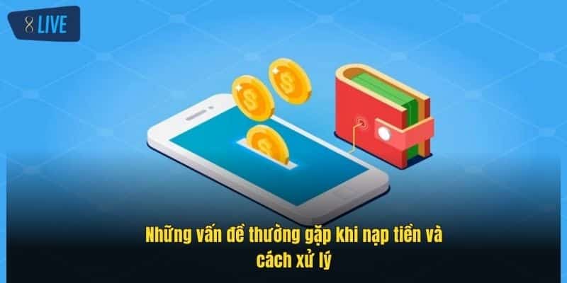 Nạp Tiền 8Live Dễ Dàng, An Toàn Với Hướng Dẫn Chi Tiết 4 nhung-van-de-thuong-gap-khi-nap-tien-va-cach-xu-ly (1)