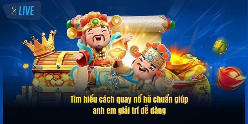 Cách Quay Nổ Hũ Chuẩn Tại 8Live Giúp Bạn Thắng Lớn Mỗi Ngày 2 tim-hieu-cach-quay-no-hu-chuan-giup-anh-em-giai-tri-de-dang